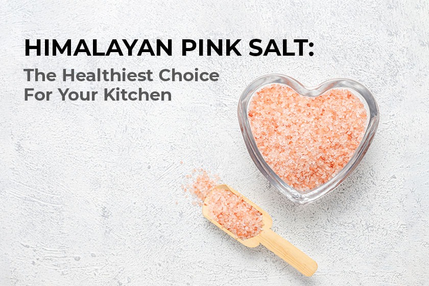 Himalayan Pink Salt: The Healthiest Choice for Your Kitchen