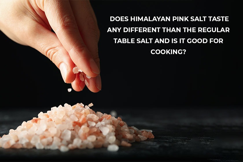 Does Himalayan Pink Salt taste any different than the regular table salt and is it good for cooking?